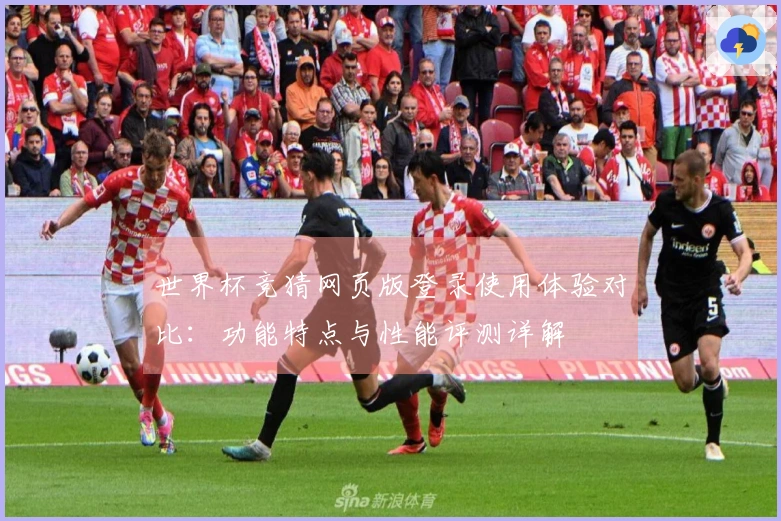 世界杯竞猜网页版登录使用体验对比:功能特点与性能评测详解