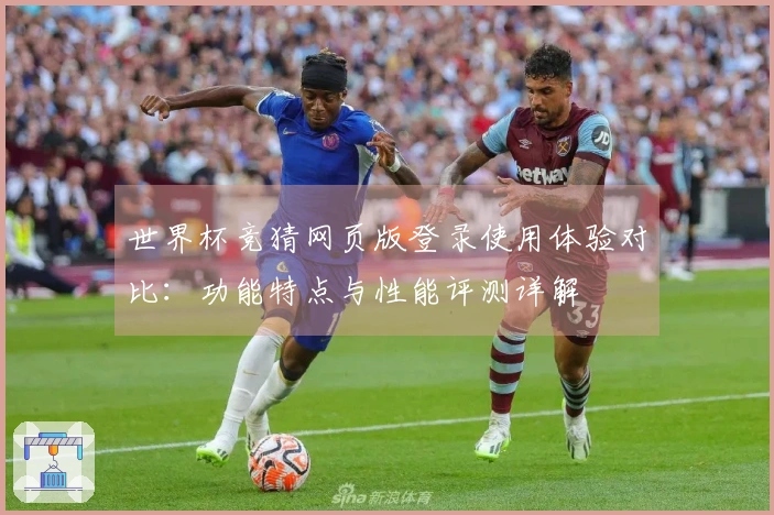 世界杯竞猜网页版登录使用体验对比：功能特点与性能评测详解